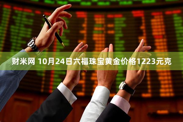 财米网 10月24日六福珠宝黄金价格1223元克